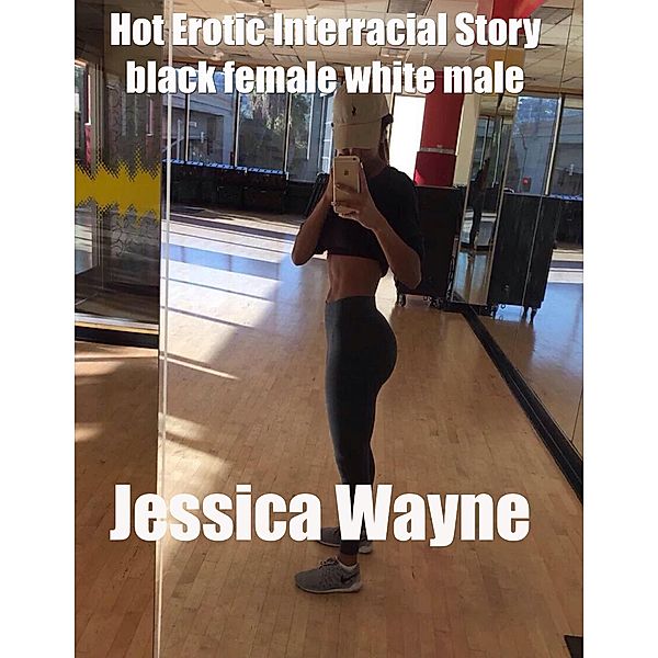 Hot Erotic Interracial Story Black Female White Male, Jessica Wayne
