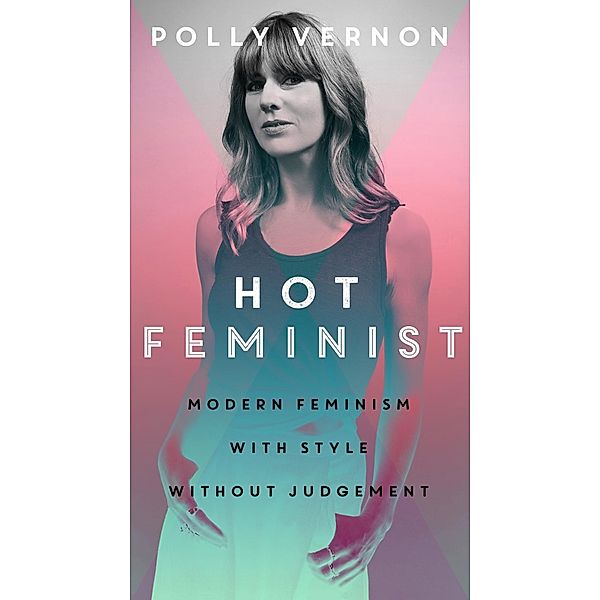 Hot Feminist, Polly Vernon