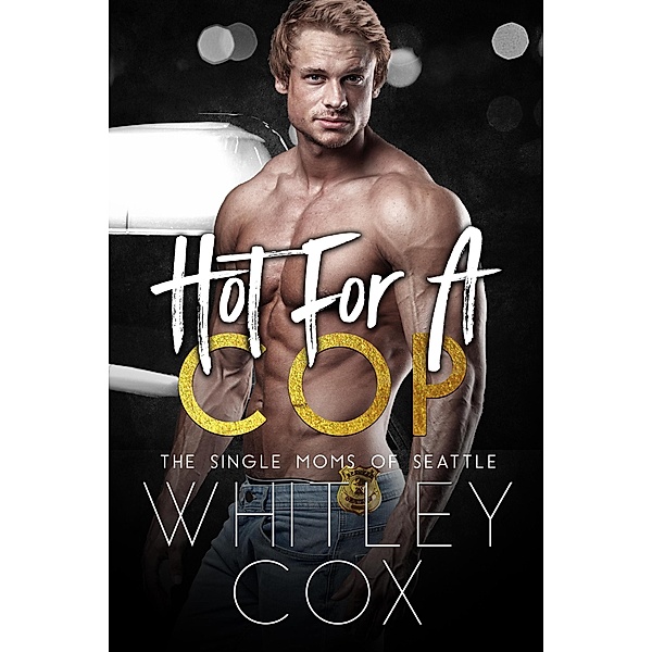 Hot for a Cop (The Single Moms of Seattle, #2) / The Single Moms of Seattle, Whitley Cox