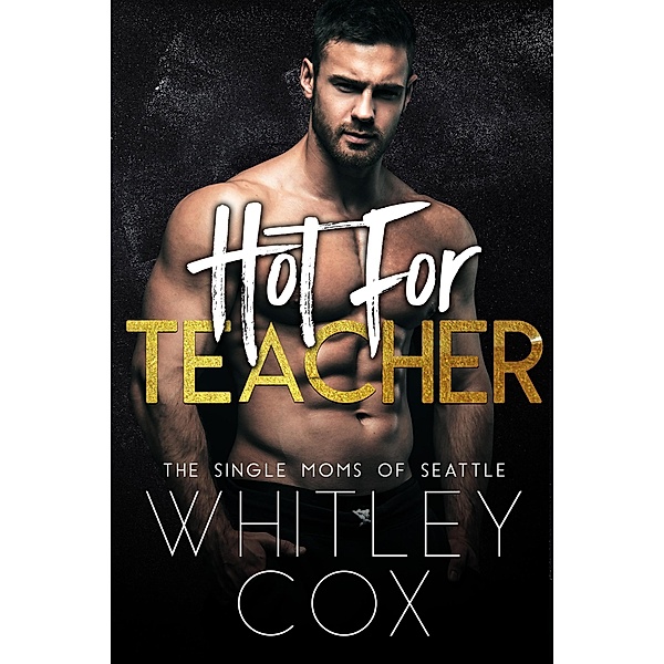 Hot for Teacher (The Single Moms of Seattle, #1) / The Single Moms of Seattle, Whitley Cox