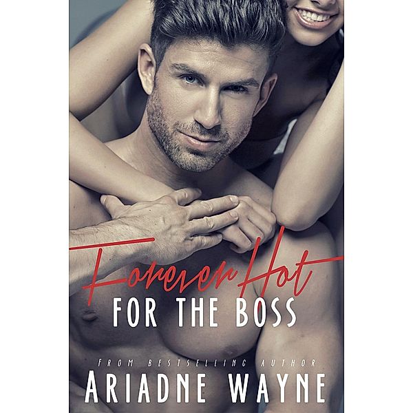 Hot For The Boss Series: Forever Hot For The Boss (Hot For The Boss Series, #3), Ariadne Wayne