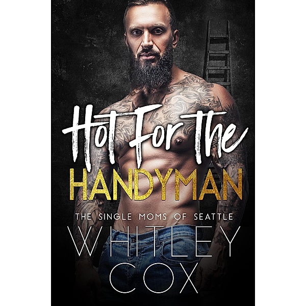 Hot for the Handyman (The Single Moms of Seattle, #3) / The Single Moms of Seattle, Whitley Cox