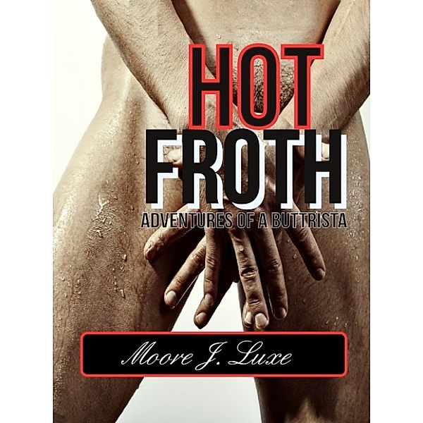 Hot Froth: Adventures of a Buttrista, Moore J. Luxe
