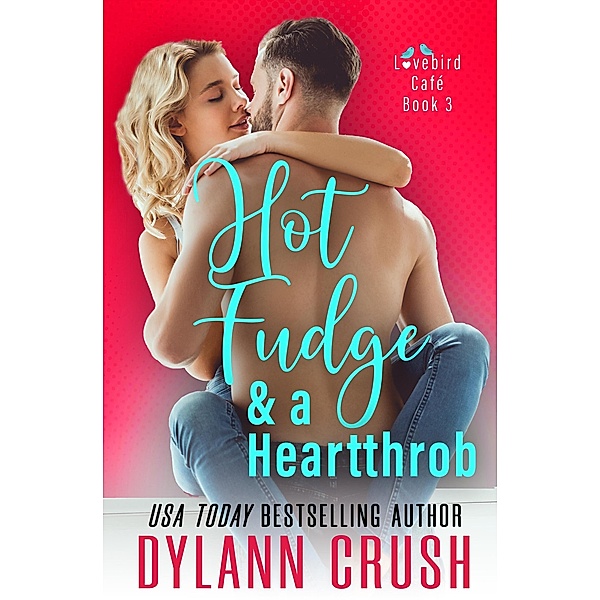 Hot Fudge & a Heartthrob (Lovebird Café Series, #3) / Lovebird Café Series, Dylann Crush