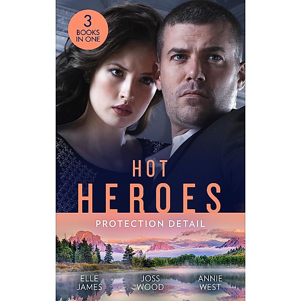 Hot Heroes: Protection Detail: Hot Target (Ballistic Cowboys) / Flirting with the Forbidden / Defying her Desert Duty / Mills & Boon, Elle James, Joss Wood, Annie West