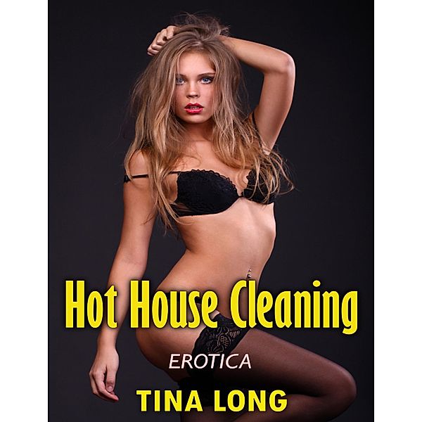 Hot House Cleaning: Erotica, Tina Long