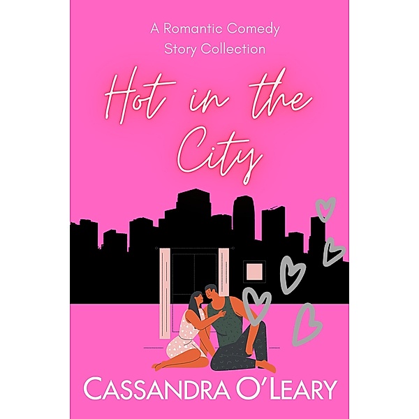 Hot In The City: A Romantic Comedy Story Collection, Cassandra O'Leary
