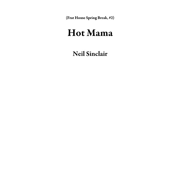 Hot Mama (Frat House Spring Break, #2) / Frat House Spring Break, Neil Sinclair