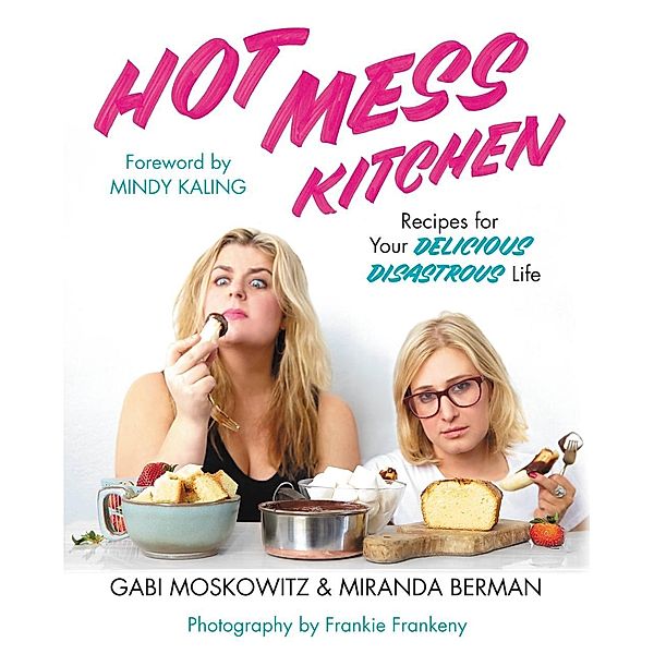 Hot Mess Kitchen, Gabi Moskowitz, Miranda Berman