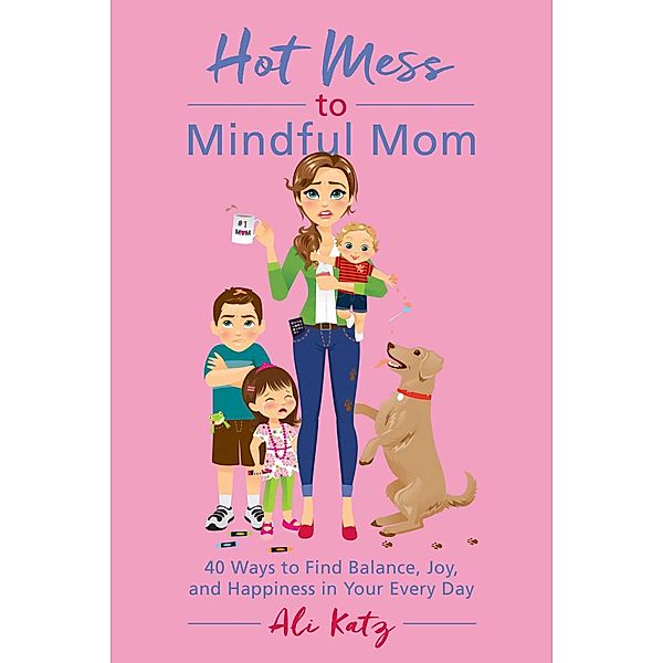 Hot Mess to Mindful Mom, Ali Katz