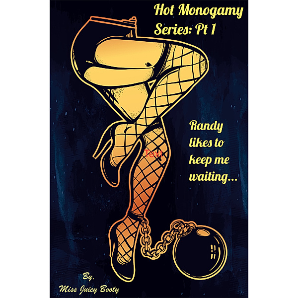Hot Monogamy: Randy Likes to Keep Me Waiting... (Hot Monogamy: Pt.1), Miss Juicy Booty
