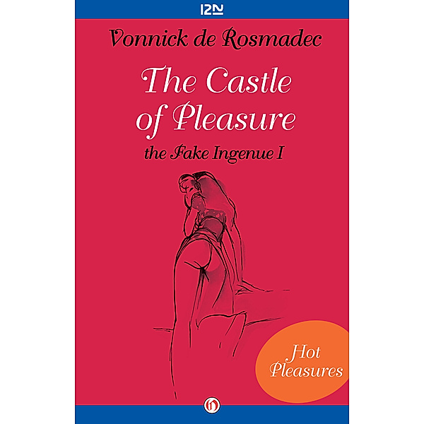 Hot Pleasures: The Castle of Pleasure, the Fake Ingenue I, Vonnick de Rosmadec