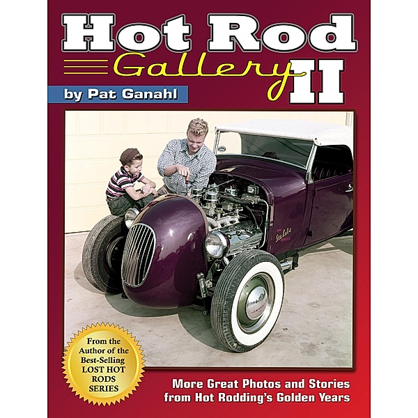 Hot Rod Gallery II: More Great Photos and Stories from Hot Rodding's Golden Years, Pat Ganahl