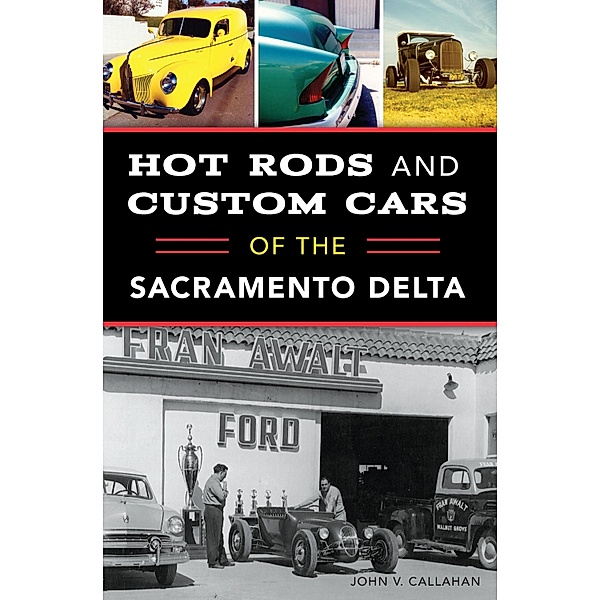Hot Rods and Custom Cars of the Sacramento Delta, John V. Callahan