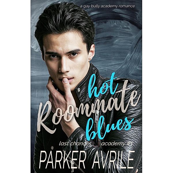 Hot Roommate Blues: A Gay Bully Academy Romance (Last Chances Academy, #1) / Last Chances Academy, Parker Avrile