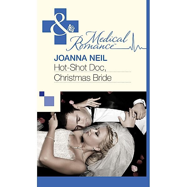 Hot-Shot Doc, Christmas Bride (Mills & Boon Medical) / Mills & Boon Medical, Joanna Neil