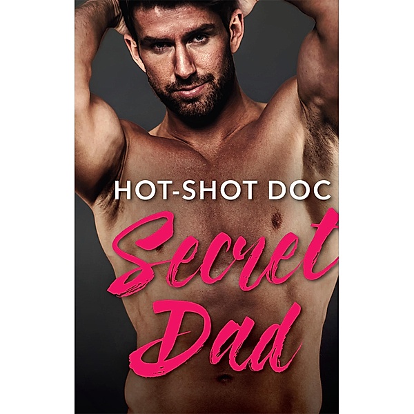 Hot-Shot Doc, Secret Dad: A Single Dad Romance (Cowboys, Doctors...Daddies, Book 1) (Mills & Boon Medical), Lynne Marshall
