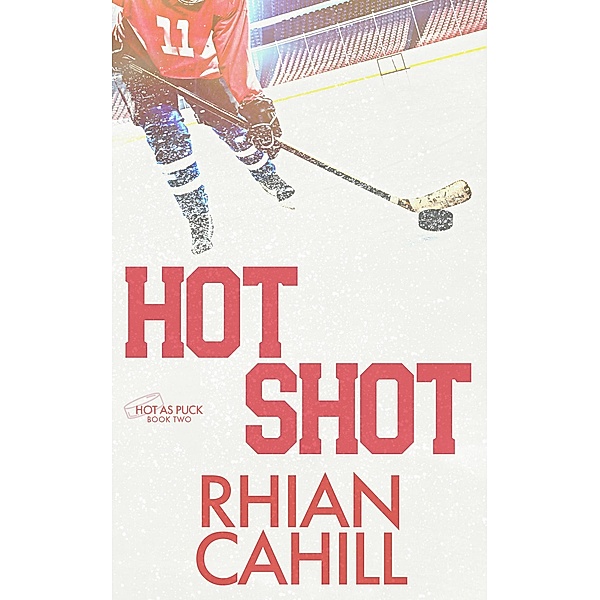 Hot Shot (Hot as Puck, #2) / Hot as Puck, Rhian Cahill