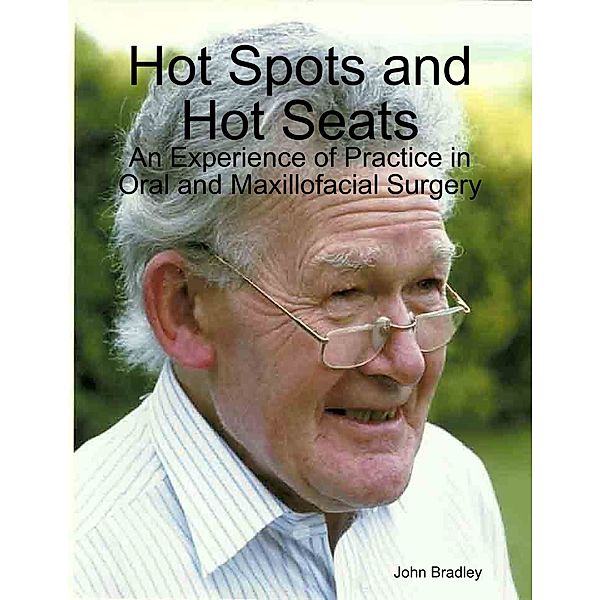 Hot Spots and Hot Seats: An Experience of Practice  in Oral and Maxillofacial Surgery, John Bradley