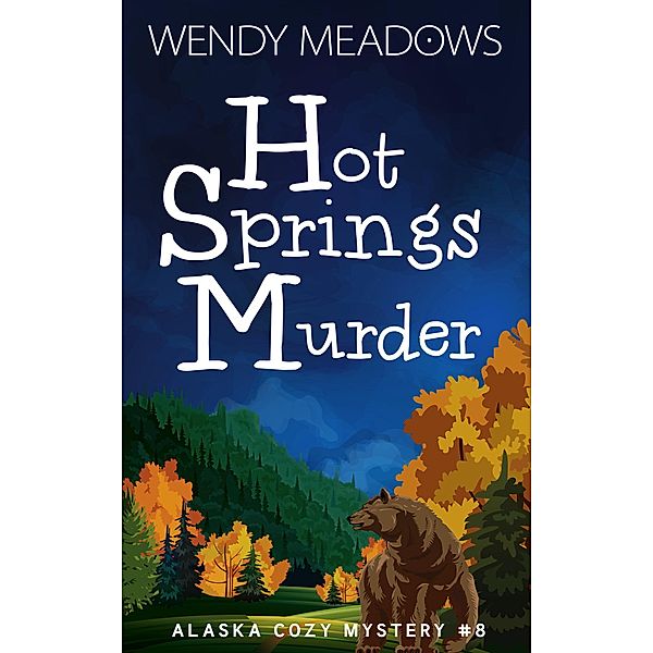 Hot Springs Murder (Alaska Cozy Mystery, #8) / Alaska Cozy Mystery, Wendy Meadows