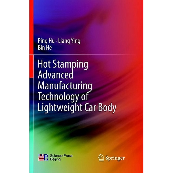 Hot Stamping Advanced Manufacturing Technology of Lightweight Car Body, Ping Hu, Liang Ying, Bin He