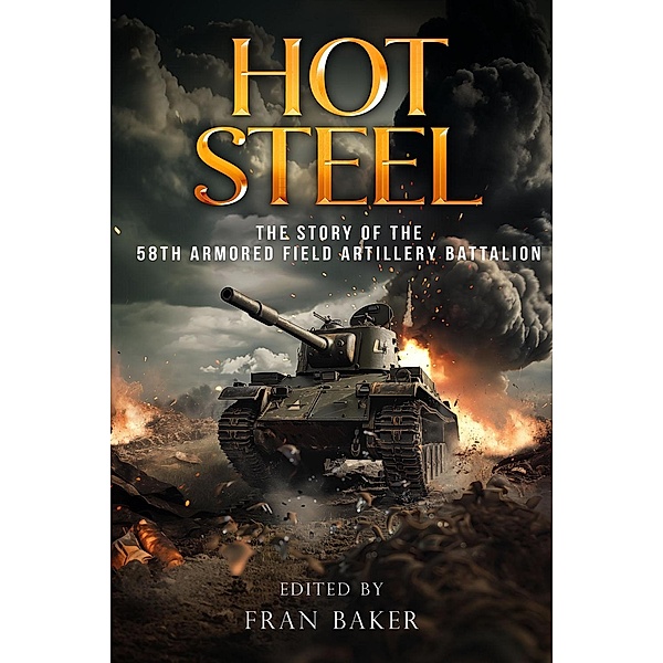 Hot Steel: The Story of the 58th Armored Field Artillery Battalion, Fran Baker