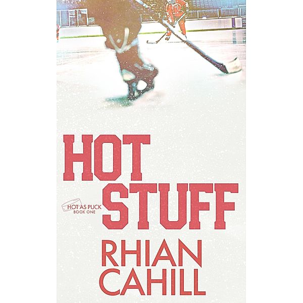 Hot Stuff (Hot as Puck, #1) / Hot as Puck, Rhian Cahill