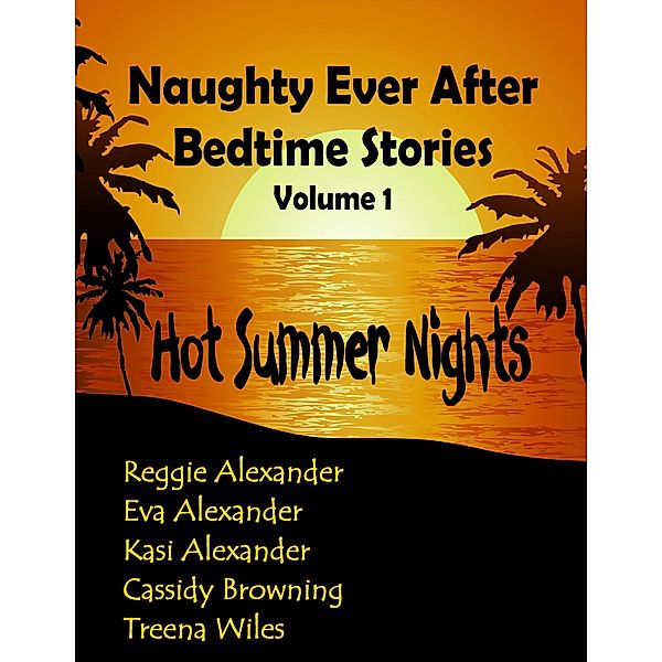 Hot Summer Nights (Naughty Ever After Bedtime Stories, #1) / Naughty Ever After Bedtime Stories, Reggie Alexander, Kasi Alexander, Eva Alexander, Cassidy Browning, Treena Wiles