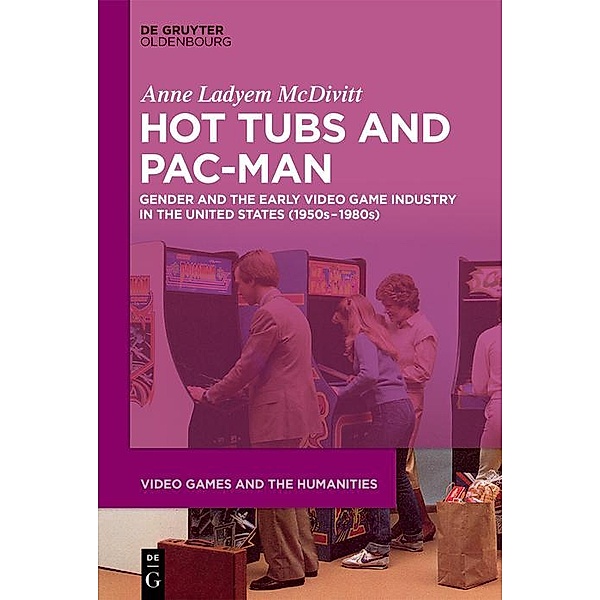 Hot Tubs and Pac-Man / Video Games and the Humanities Bd.1, Anne Ladyem McDivitt