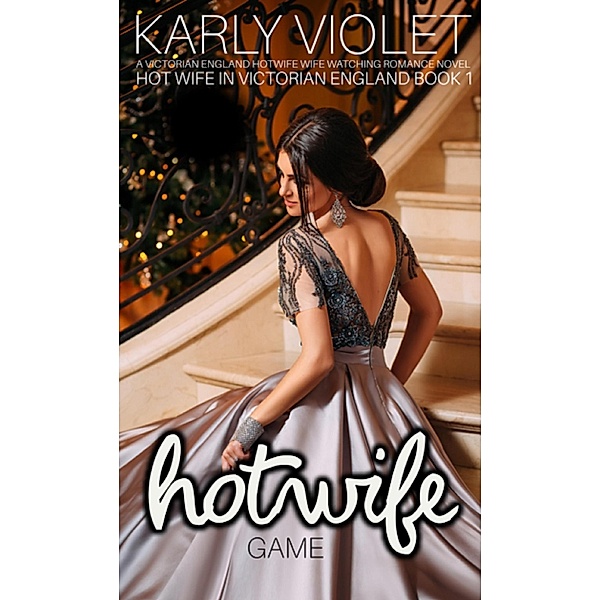 Hot Wife Game  - A Victorian England Hotwife Wife Watching Romance Novel (Hot Wife In Victorian England, #1) / Hot Wife In Victorian England, Karly Violet