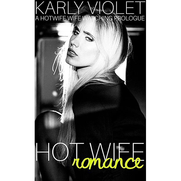 Hot Wife Romance - A Hotwife Wife Watching Prologue / Hot Wife Romance, Karly Violet