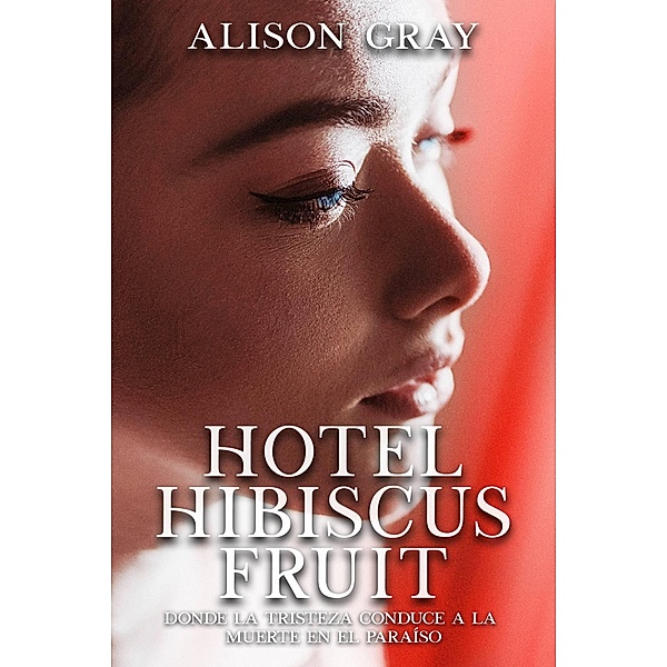 Hotel Hibiscus Fruit (Los misterios de Abby Foulkes, Libro 1) / Los misterios de Abby Foulkes, Libro 1, Alison Gray