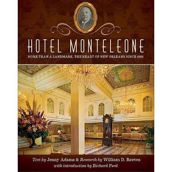 Hotel Monteleone: More Than a Landmark, The Heart of New Orleans Since 1886, Jenny Ph. D. Adams