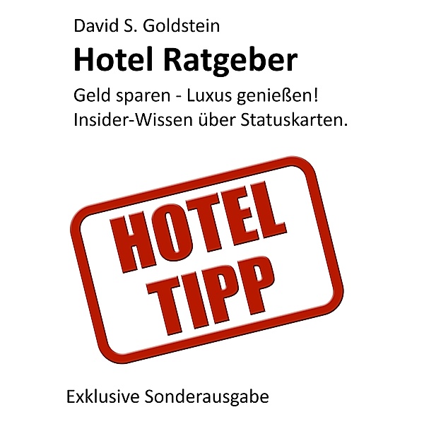 Hotel Ratgeber. Die 16 wichtigsten Hotel-Kundenbindungsprogramme. Geld sparen - Luxus genießen! Insider-Wissen über Hotel-Statuskarten., David S. Goldstein