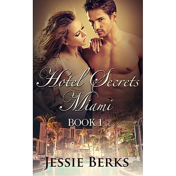 Hotel Secrets Miami: Hotel Secrets Miami - Book 1, Jessie Berks