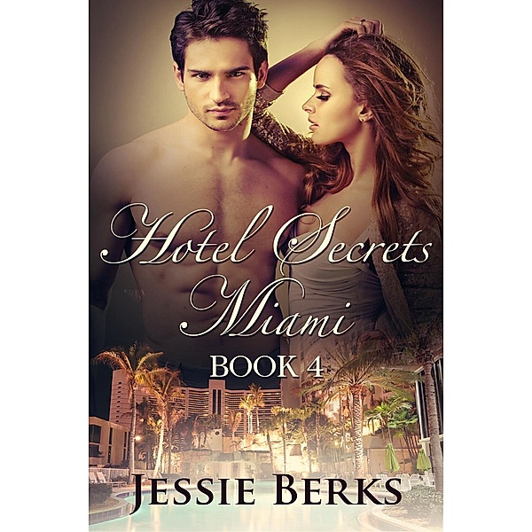Hotel Secrets Miami: Hotel Secrets Miami - Book 4, Jessie Berks