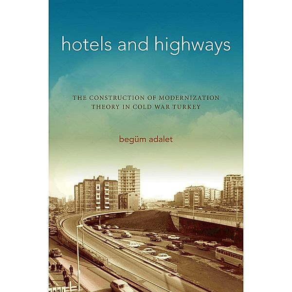 Hotels and Highways / Stanford Studies in Middle Eastern and Islamic Societies and Cultures, Begüm Adalet