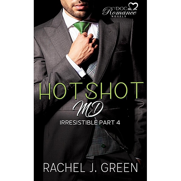 Hotshot MD - Irresistible - Part 4 (HotShot MD- Irresistible, #4) / HotShot MD- Irresistible, Rachel J. Green
