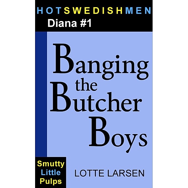 HotSwedishMen: Banging the Butcher Boys (Diana #1), Lotte Larsen
