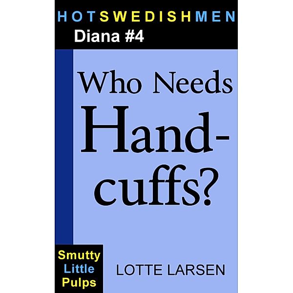 HotSwedishMen: Who Needs Handcuffs? (Diana #4), Lotte Larsen