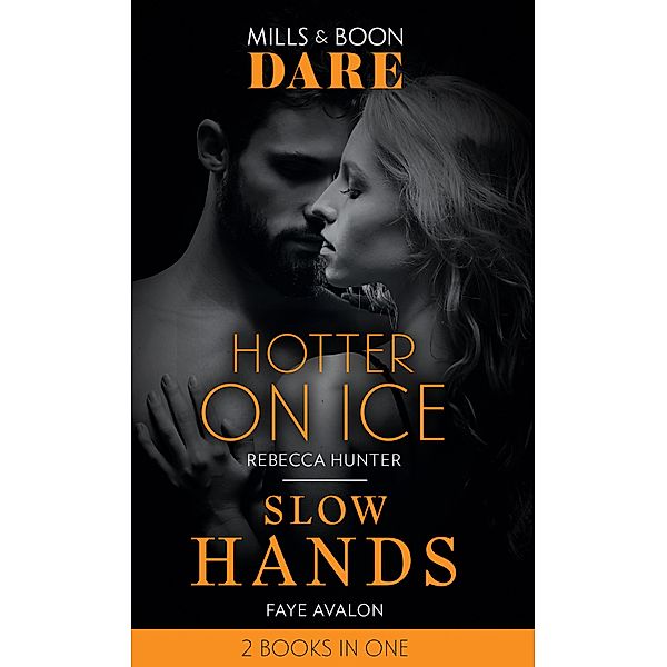 Hotter On Ice / Slow Hands: Hotter on Ice / Slow Hands (Mills & Boon Dare) / Dare, Rebecca Hunter, Faye Avalon