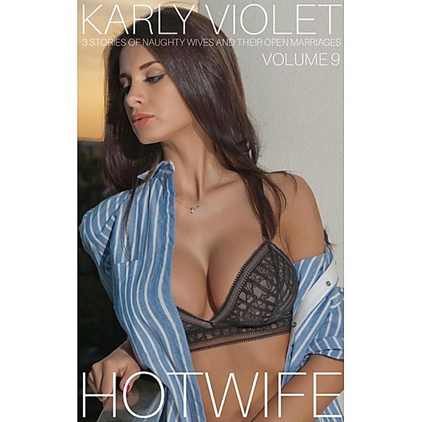 Hotwife: 3 Stories Of Naughty Wives And Their Open Marriages - Volume 9, Karly Violet