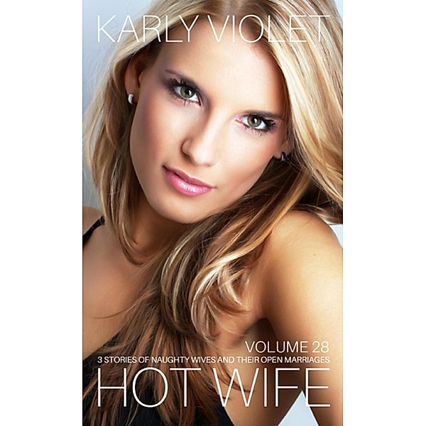 Hotwife: 3 Stories Of Naughty Wives And Their Open Marriages - Volume 28, Karly Violet