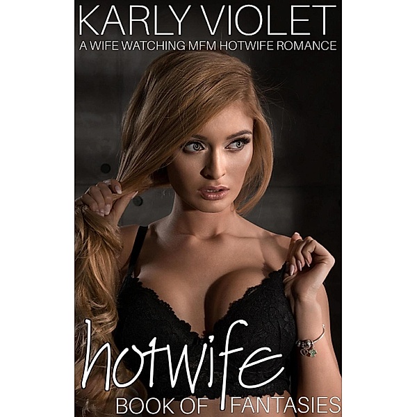 Hotwife Book Of Fantasies - A Wife Watching MFM Hotwife Romance, Karly Violet