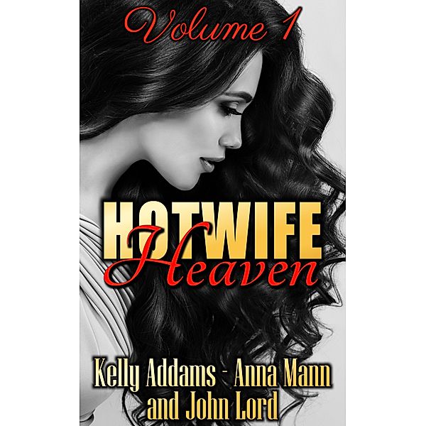 Hotwife Collections: Hotwife Heaven: Volume 1, John Lord, Kelly Addams, Anna Mann