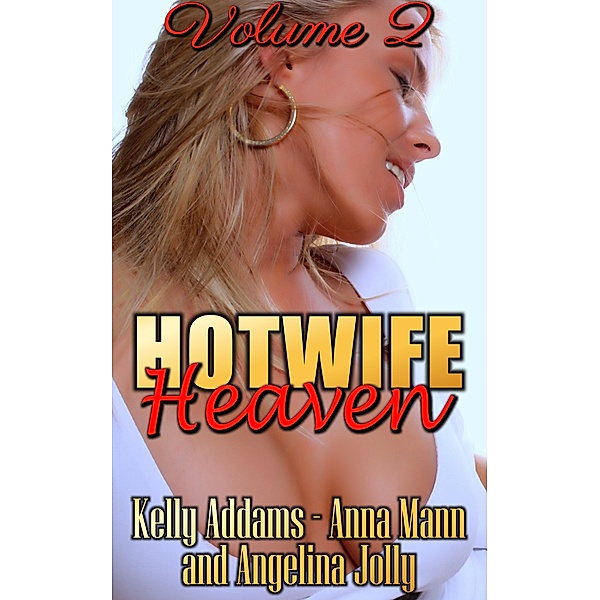 Hotwife Collections: Hotwife Heaven: Volume 2, Kelly Addams, Anna Mann, Angelina Jolly