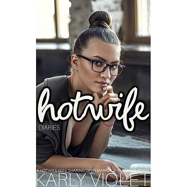 Hotwife Diaries - A Hotwife Wife Sharing Open Marriage Romance Novel, Karly Violet