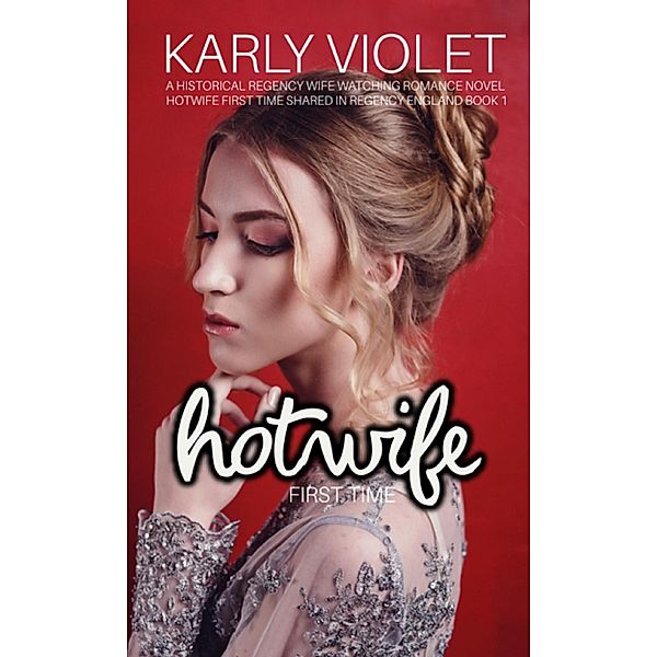 Hotwife First Time (Hotwife First Time Shared In Regency England, #1) / Hotwife First Time Shared In Regency England, Karly Violet