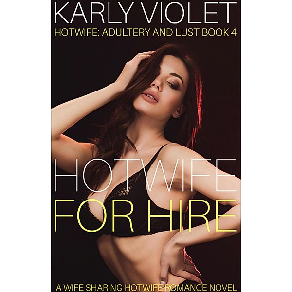 Hotwife For Hire - A Wife Sharing Hotwife Romance Novel (Hotwife: Adultery And Lust, #4), Karly Violet
