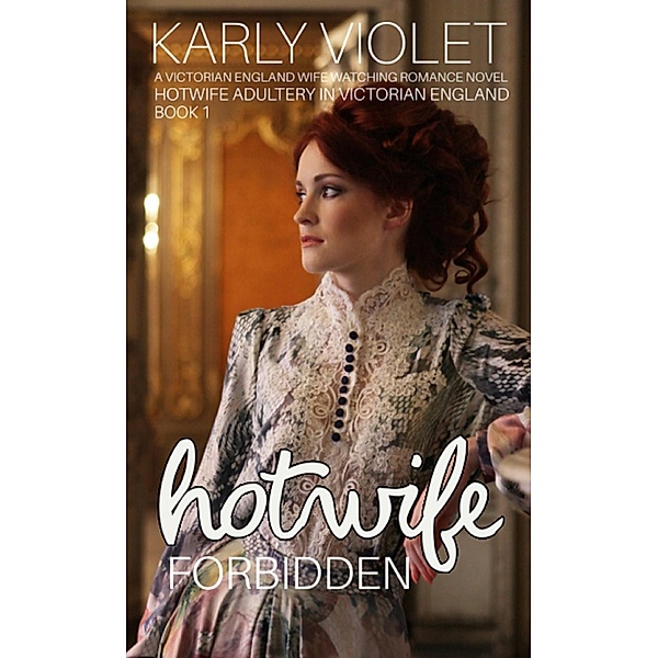 Hotwife Forbidden - A Victorian England Wife Watching Romance Novel (Hotwife Adultery In Victorian England) / Hotwife Adultery In Victorian England, Karly Violet